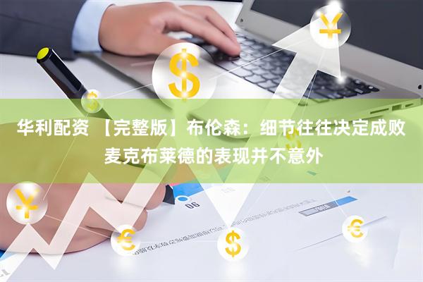 华利配资 【完整版】布伦森：细节往往决定成败 麦克布莱德的表现并不意外
