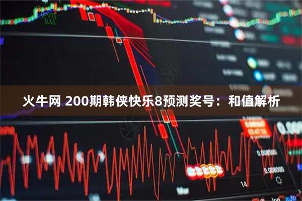 火牛网 200期韩侠快乐8预测奖号：和值解析