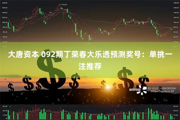 大唐资本 092期丁荣春大乐透预测奖号：单挑一注推荐